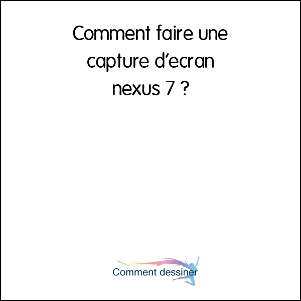 Comment faire une capture d’écran nexus 7